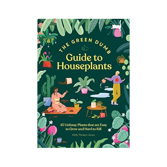 The Green Dumb Guide to Houseplants by Holly Theisen-Jones
